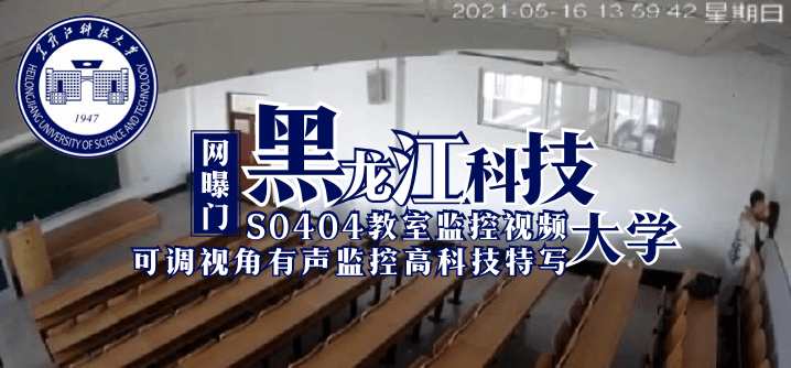 新版国产性交免费视频-【网曝门】黑龙江科技大学S0404教室监控视频（可调视角有声监控高科技特写）