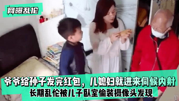 欧美性爱视频第二页-【网曝乱伦】爷爷给孙子发完红包，儿媳妇就进来伺候内射！长期乱伦被儿子卧室偷装摄像头发现！