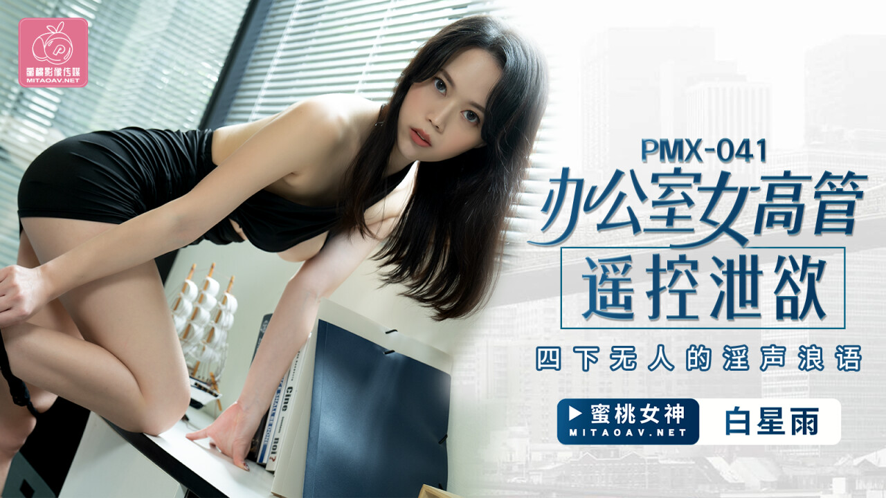 小妻水嫩老公太凶猛未删减版-蜜桃传媒PMX041办公室女高管遥控泄欲-白星雨